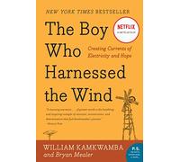 The Boy Who Harnessed the Wind: An Inspiring Story of Innovation, Perseverance, and Bringing Electricity to a Village
