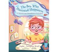 The Boy Who Illustrated Happiness / O Menino Que Ilustrava A Felicidade: Edição Bilíngue Em Português (Brasil) E Inglês