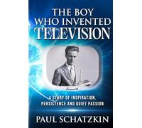 The Boy Who Invented Television: A Story of Inspiration, Persistence and Quiet Passion