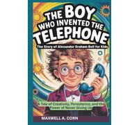 The Boy Who Invented the Telephone: The Story of Alexander Graham Bell for Kids