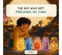 The Boy Who Kept Feelings in Jars: A Gentle Story About Big Emotions, Courage, and Learning to Listen