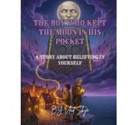 THE BOY WHO KEPT THE MOON IN HIS POCKET: A story about believing in yourself
