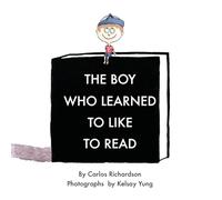 The Boy Who Learned To Like To Read: A story about discovering the magic of reading