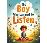 The Boy Who Learned to Listen: A Heartwarming Story for Kids About the Magic of Paying Attention