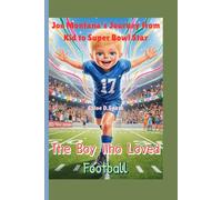 The Boy Who Loved Football: Joe Montana’s Journey from Kid to Super Bowl Star