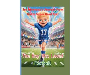 The Boy Who Loved Football: Joe Montana’s Journey from Kid to Super Bowl Star