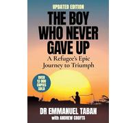THE BOY WHO NEVER GAVE UP - A Refugee's Epic Journey to Triumph