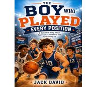 The Boy Who Played Every Position: A Basketball Story About Teamwork, Confidence, and Never Giving Up