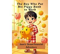 The Boy Who Put His Piggy Bank to Work: Joon's Great Financial Adventure