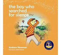 The Boy Who Searched For Silence: Helping Young Children Find Silence Within Themselves