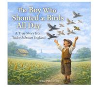 The Boy Who Shouted at Birds All Day: A True Story from Tudor & Stuart England,A gentle nature-focused narrative,Nature and animals,Gentle behavior modeling