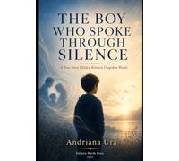 The Boy Who spoke through silence: A true story hidden between unspoken words