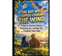 THE BOY WHO STOPPED CHASING THE WIND: Twenty Stories About Growing Up, Letting Go, and Finding Your Way