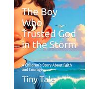 The Boy Who Trusted God in the Storm: A Children’s Story About Faith and Courage