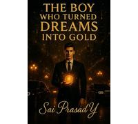 The Boy Who Turned Dreams Into Gold: A Modern Fable Of Wealth, Wisdom, And Wonder How One Dreamer Built A Life That Changed The World A Story About ... Lasts Forever (The Dream Builders Series)