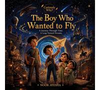 The Boy Who Wanted to Fly: A Journey Through Time. A Leap Toward Dreams.