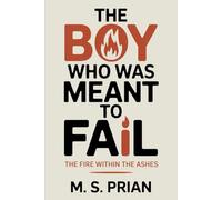 The Boy Who Was Meant to Fail: The Fire Within the Ashes