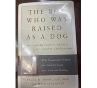 The Boy Who Was Raised as a Dog: And Other Stories from a Child Psychiatrist's Notebook--What Traumatized Children Can Teach Us About Loss, Love, and Healing