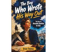 The Boy Who Wrote His Way Out: The Story of Alexander Hamilton for Kids
