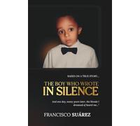 The Boy Who Wrote in Silence: A true story of abandonment, childhood labor, and silent strength