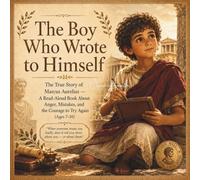 The Boy Who Wrote to Himself: The True Story of Marcus Aurelius - A Read-Aloud Book About Anger, Mistakes, and the Courage to Try Again (Ages 7-10)