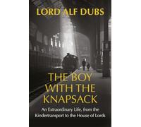 The Boy with the Knapsack: An Extraordinary Life, from the Kindertransport to the House of Lords