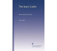 The boy's Catlin: My life among the Indians