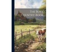 The Boy's Country-Book: Being The Real Life Of A Country Boy