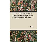 The Boys' Guide To Outdoor Activities - Including Hints On Camping And The Boy Scouts