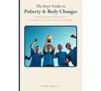 The Boys' Guide to Puberty & Body Changes: A Growing-Up Guide for Boys Ages 10-14 About Voice Changes, Hygiene, Emotions, Confidence, Friendships, and Your Changing Body