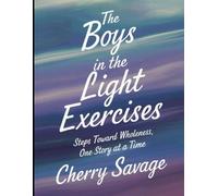 The Boys in the Light Exercises: Steps Toward Wholeness, One Story at a Time