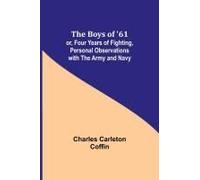 The Boys Of '61; Or, Four Years Of Fighting, Personal Observations With The Army And Navy
