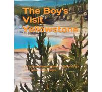 The Boy's Visit Yellowstone: A kid's introduction to Yellowstone National Park