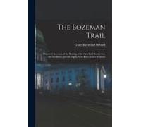 The Bozeman Trail: Historical Accounts Of The Blazing Of The Overland Routes Into The Northwest, And The Fights With Red Cloud's Warriors