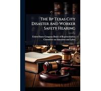 The Bp Texas City Disaster And Worker Safety Hearing