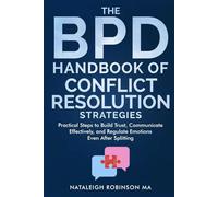 THe BPD Handbook of Conflict Resolution Strategies: Practical Steps to Build Trust, Communicate Effectively and Regulate Emotions Even After Splitting