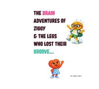 THE BRAIN ADVENTURES OF ZIGGY.: & the legs who lost their groove...