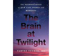The Brain at Twilight: The Neuroscience of Our Last Words and Moments