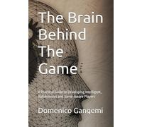 The Brain Behind The Game: A Practical Guide to Developing Intelligent, Autonomous and Game-Aware Players