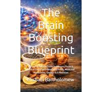 The Brain Boosting Blueprint: A Science-Backed Guide to Memory, Focus & Mental Clarity with Nootropic Herbs, Medicinal Mushrooms, Omega-3s & Nutrition