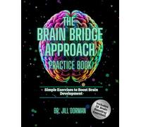 The Brain Bridge Approach Practice Book: Simple Exercises to Boost Brain Development
