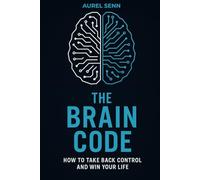 The Brain Code: How to Take Back Control and Win Your Life