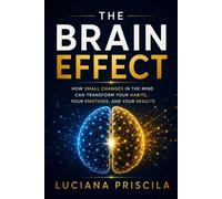 The Brain Effect How Small Changes in Mindset Can Transform Your Habits, Your Emotions, and Your Results - Luciana Priscila - Wolrd Book - ebook (ePub) - Livre