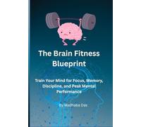 The Brain Fitness Blueprint: Train Your Mind for Focus, Memory, Discipline, and Peak Mental Performance