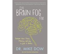 The Brain Fog Fix Reclaim Your Focus Memory and Joy in Just 3 Weeks by Dr Mike Dow Dr Mike Dow (Auteur)