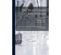 The Brain From Ape To Man; A Contribution To The Study Of The Evolution And Development Of The Human Brain; Volume 1