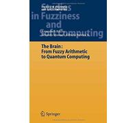 The Brain: Fuzzy Arithmetic To Quantum Computing (Studies In Fuzziness And Soft Computing) (V. 165)