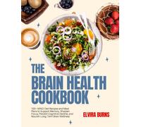 THE BRAIN HEALTH COOKBOOK: 100+ MIND Diet Recipes and Meal Plans to Support Memory, Sharpen Focus, Prevent Cognitive Decline, and Nourish Long-Term Brain Wellness