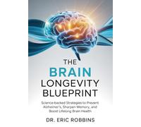 The Brain Longevity Blueprint: Science-Backed Strategies to Prevent Alzheimer’s, Sharpen Memory, and Boost Lifelong Brain Health