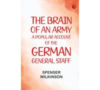 The Brain of an Army: A Popular Account of the German General Staff